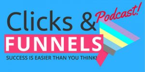 Clicks and Funnels podcast 98